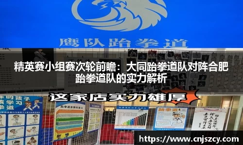 精英赛小组赛次轮前瞻：大同跆拳道队对阵合肥跆拳道队的实力解析